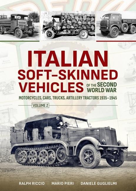 Italian Soft-Skinned Vehicles of the Second World War: Volume 2 - Motorcycles, Cars, Trucks, Artillery Tractors 1935-1945