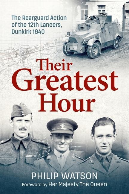 Their Greatest Hour: The Rearguard Action of the 12th Lancers, Dunkirk 1940