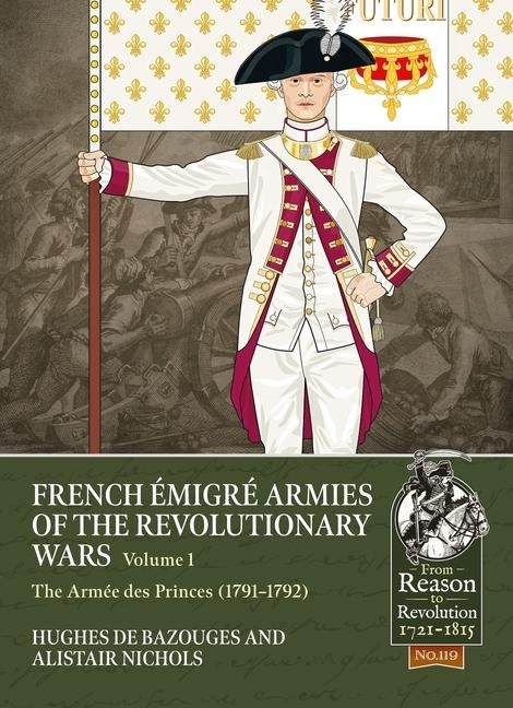 French Emigre Armies of the Revolutionary Wars Volume 1: The Armee des Princes (1791-1792)