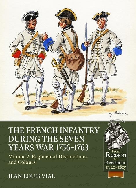 French Infantry during the Seven Years War 1756-1763 Volume 2 Regimental Distinctions and Colours: Part One: French Regiments No.1 to No.74
