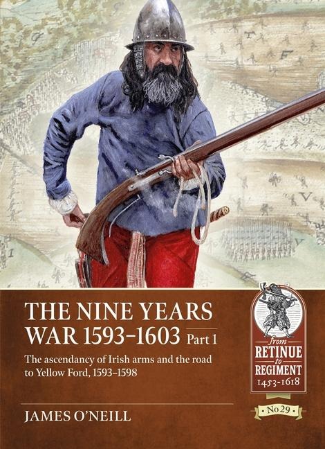 The Nine Years War 1593-1603 Part 1: The ascendancy of Irish arms and the road to Yellow Ford, 1593-1598