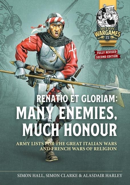Renatio et Gloriam: Many Enemies, Much Honour: Army Lists for the Great Italian Wars and French Wars of Religion