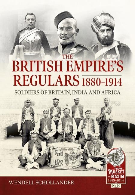 The British Empire's Regulars 1880 - 1914: The regular soldiers of the British Empire 1880 -1914. Britain, India and Africa