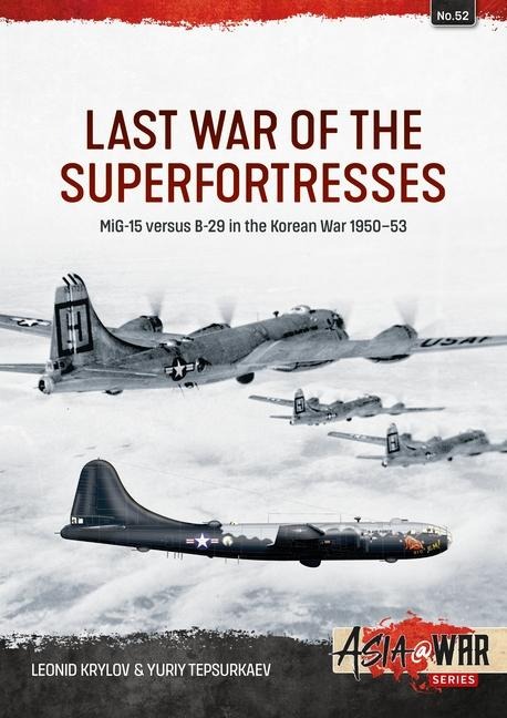 Last War of the Superfortresses: Mig-15 Versus B-29 in the Korean War 1950-53
