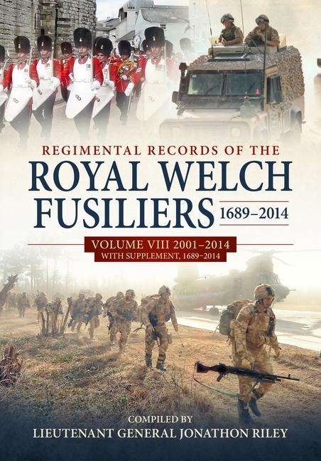Regimental Records of the Royal Welch Fusiliers 1689-2014: Volume VIII 2001-2014 with Supplement, 1689-2014