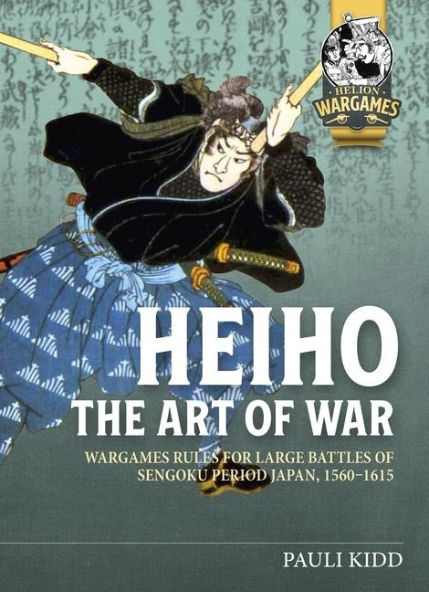 Heiho The Art of War: Wargames Rules for Large Battles of Sengoku Period Japan, 1560-1615