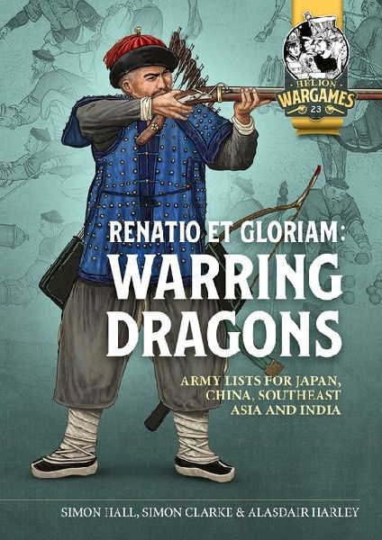 Renatio et Gloriam: Warring Dragons: Army Lists for the Japan, China, Southeast Asia and India