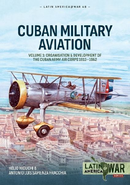Cuban Military Avaition Volume 1: Organisation and Development of the Cuban Army Air Corps 1913-1952