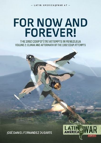 For Now and Forever! The 1992 Coup detat Attempts in Venezuela Volume 2: Climax and Aftermath of the 1992 Coup Attempts