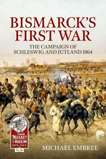 Bismarcks First War: The Campaign of Schleswig and Jutland 1864