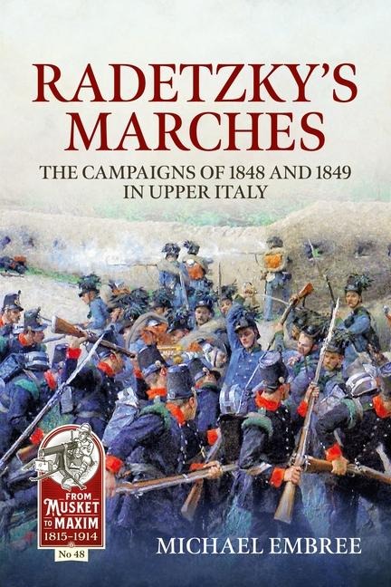 Radetzkys Marches: The Campaigns of 1848 and 1849 in Upper Italy