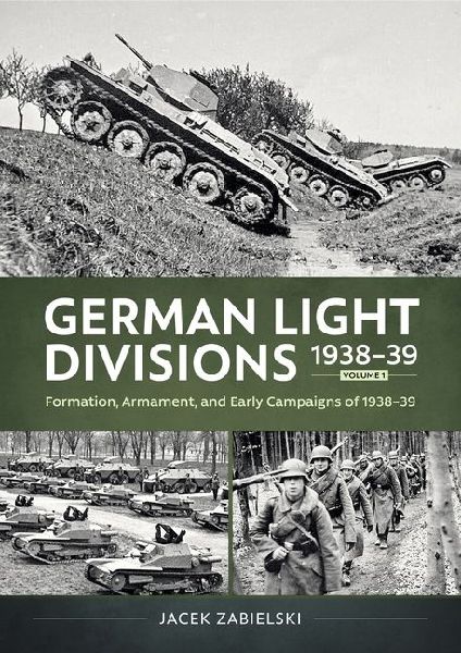 German Light Divisions 1938-39 Volume 1: Formation, Armament, and Early Campaigns of 1938-39