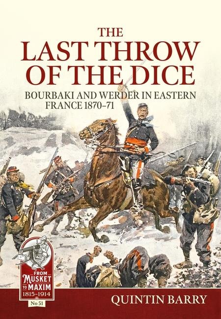 The Last Throw of the Dice: Bourbaki and Werder in Eastern France 1870-71