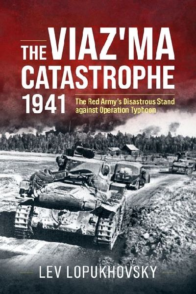 The Viazma Catastrophe 1941: The Red Armys Disastrous Stand against Operation Typhoon