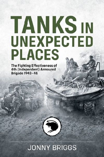 Tanks in Unexpected Places: The Fighting Effectiveness of 4th (Independent) Armoured Brigade 1943-45