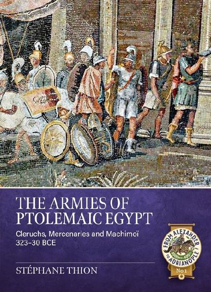 The Armies of Ptolemaic Egypt: Cleruchs, mercenaries and machimoi 323-30 BCE