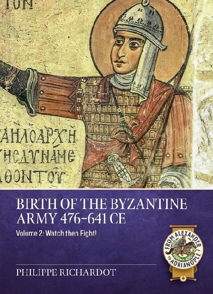 Birth of the Byzantine Army 476-641 CE Volume 2: Watch then Fight!
