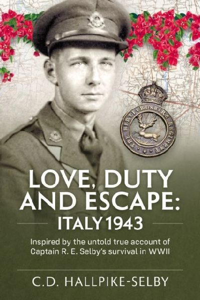 Love, Duty and Escape: Italy, 1943: Inspired by the untold true account of Captain R. E. Selby's survival in WWII