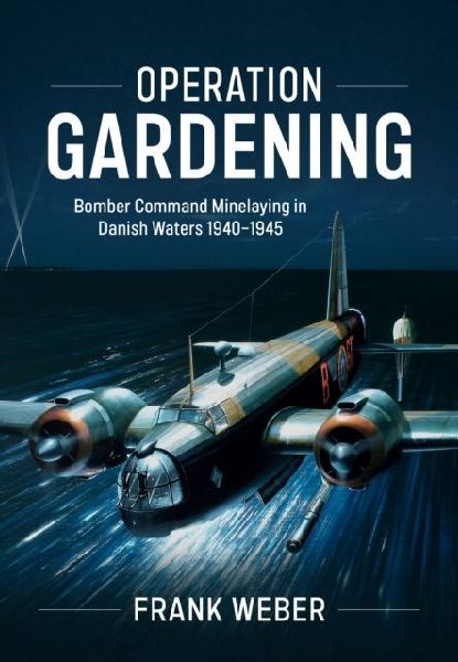 Operation Gardening: Bomber Command Minelaying in Danish Waters 1940-1945