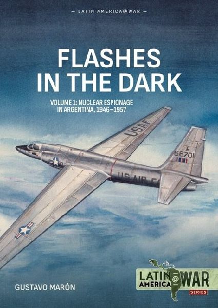 Flashes in the Dark Volume 1: USAF Covert Operations and Nuclear Intelligence in Argentina, 1946-1957
