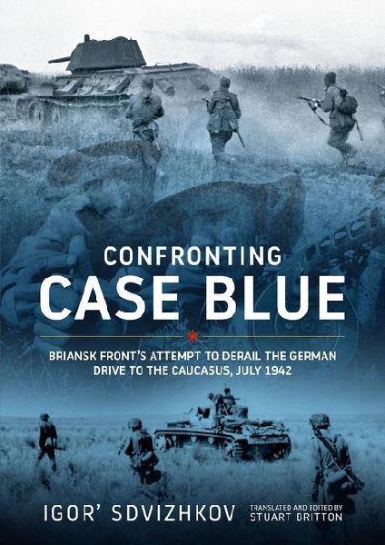 Confronting Case Blue: Briansk Fronts Attempt to Derail the German Drive to the Caucasus July 1942