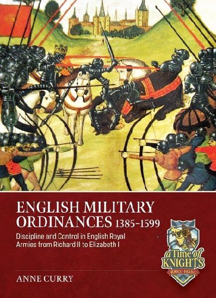 English Military Ordinances 1385-1599: Discipline and Control in English Royal Armies from Richard II to Elizabeth I