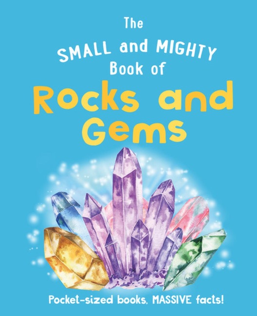 The Small and Mighty Book of Rocks and Gems: Pocket-Sized Books, Massive Facts!