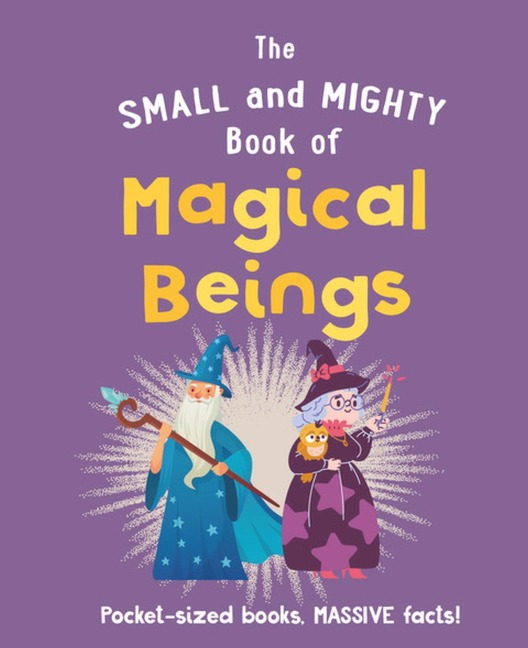 The Small and Mighty Book of Magical Beings: Pocket-Sized Books, Massive Facts!