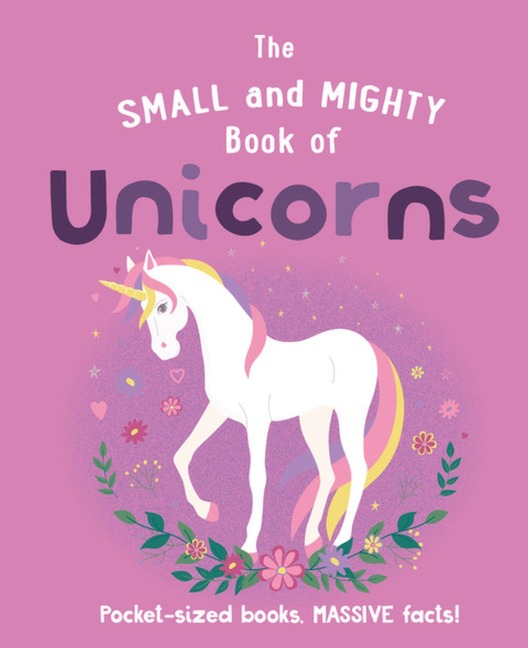The Small and Mighty Book of Unicorns: Pocket-Sized Books, Massive Facts!