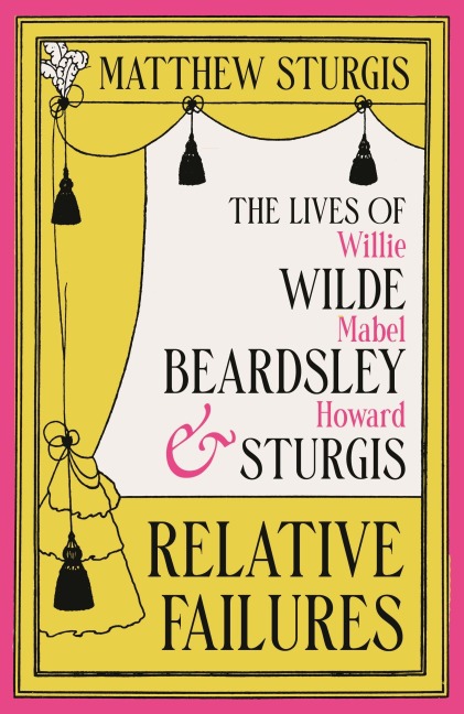 Relative Failures: The Lives of Willie Wilde, Mabel Beardsley and Howard Sturgis