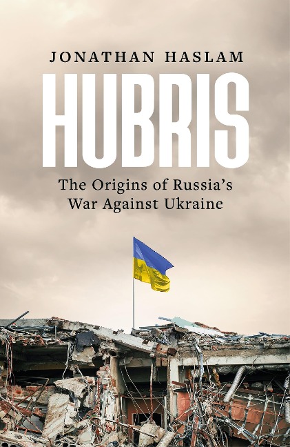 Hubris: The Origins of Russias War Against Ukraine