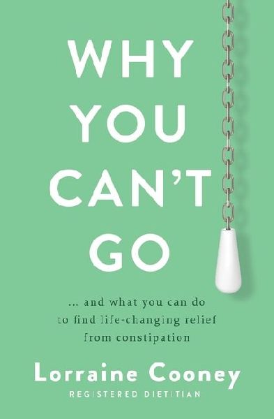 Why You Cant Go: ...and What You Can Do to Find Life-Changing Relief from Constipation
