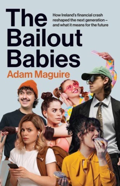 The Bailout Babies: How Irelands financial crash reshaped the next generation - and what it means for the future SHORTLISTED FOR THE IRISH BOOK AWARDS 2025