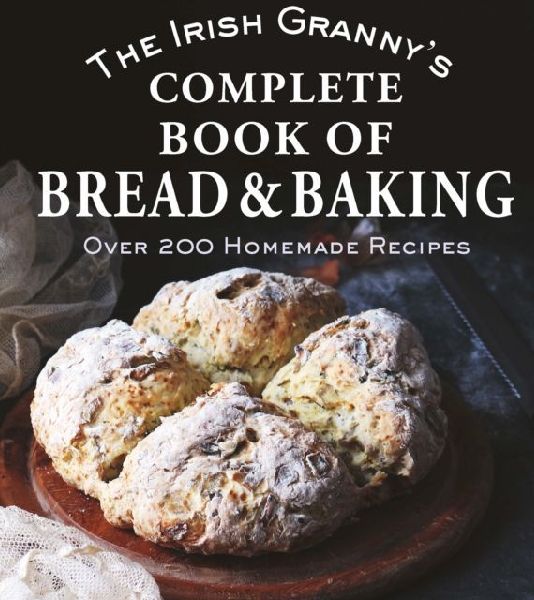 The Irish Grannys Complete Book of Bread and Baking: Over 200 Homemade Recipes