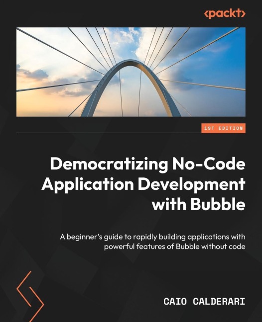 Democratizing No-Code Application Development with Bubble: A beginners guide to rapidly building applications with powerful features of Bubble without code