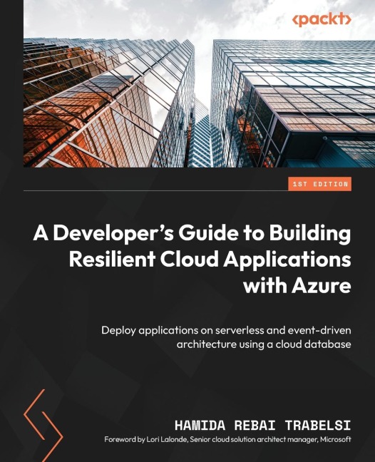 A Developers Guide to Building Resilient Cloud Applications with Azure: Deploy applications on serverless and event-driven architecture using a cloud database