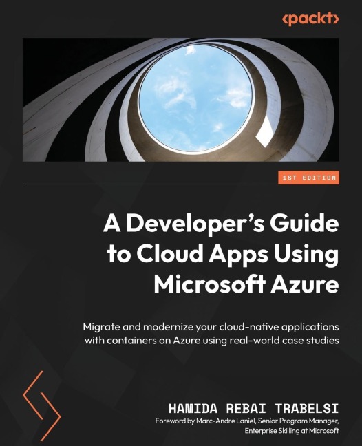A Developers Guide to Cloud Apps Using Microsoft Azure: Migrate and modernize your cloud-native applications with containers on Azure using real-world case studies