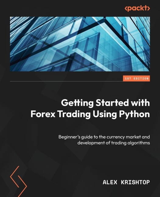 Getting Started with Forex Trading Using Python: Beginners guide to the currency market and development of trading algorithms