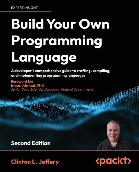 Build your own Programming Language - Second Edition: A programmers guide to designing compilers, interpreters, and DSLs for modern computing problems