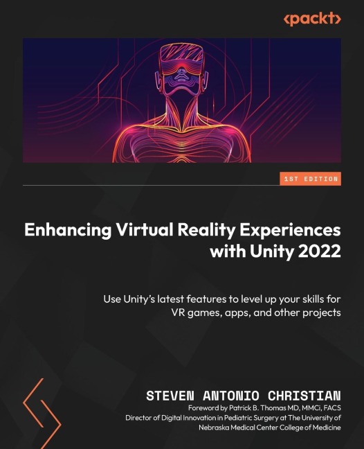 Enhancing Virtual Reality Experiences with Unity 2022: Use Unitys latest features to level up your skills for VR games, apps, and other projects