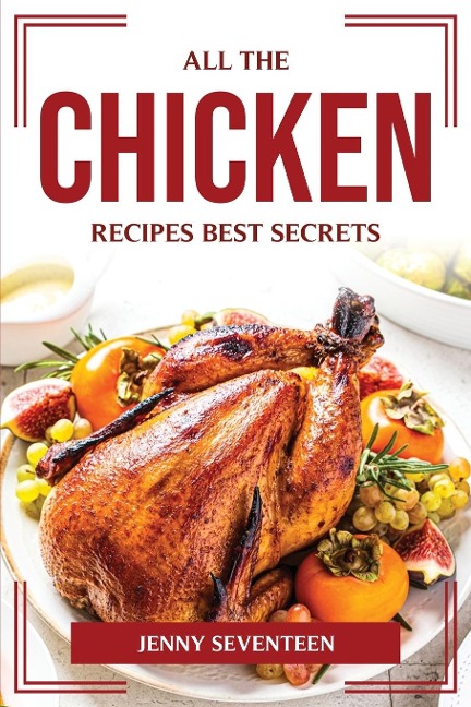 All the Chicken Recipes Best Secrets