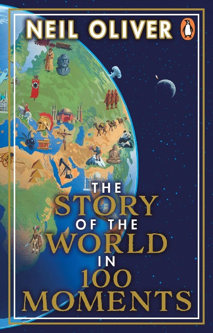 The Story of the World in 100 Moments: Discover the stories that defined humanity and shaped our world