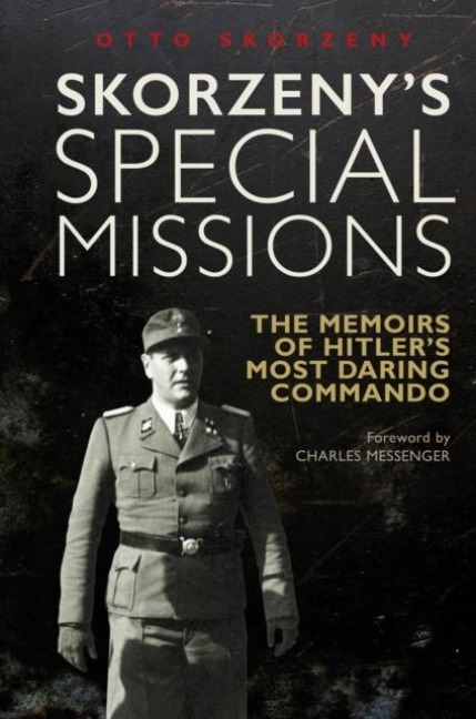Skorzenys Special Missions: The Memoirs of Hitlers Most Daring Commando