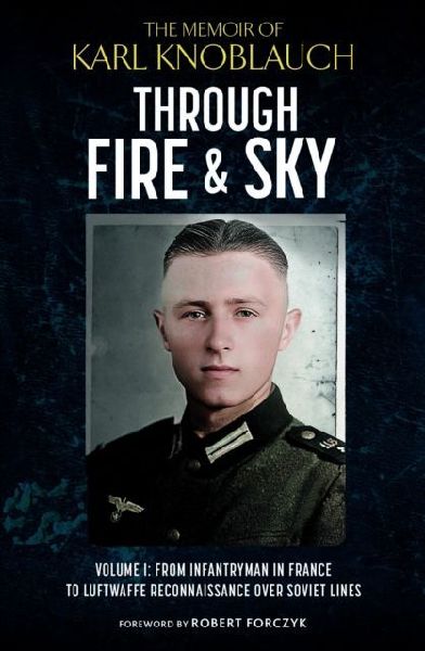 Through Fire and Sky: From Infantryman in France to Luftwaffe Reconnaissance over Soviet Lines