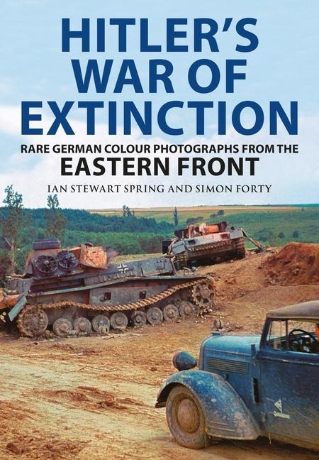 Hitlers War of Extinction: Rare German Colour Photographs from the Eastern Front
