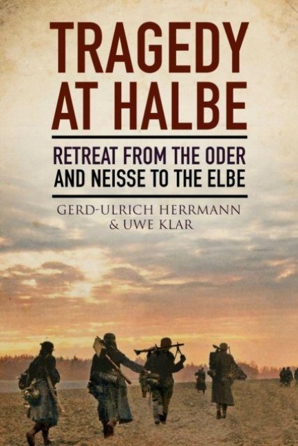 Tragedy at Halbe: Retreat from Oder and Neisse to the Elbe