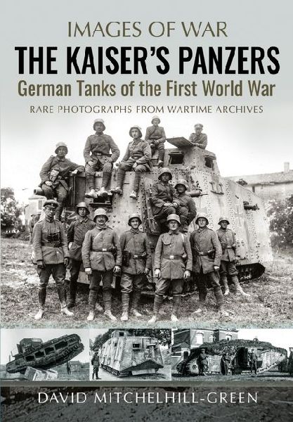 The Kaiser's Panzers: German Tanks of The First World War