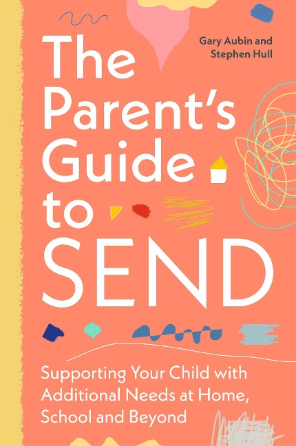 The Parents Guide to Send: Supporting Your Child with Additional Needs at Home, School and Beyond