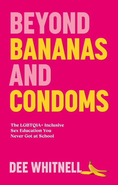 Beyond Bananas and Condoms The LGBTQIA+ Inclusive Sex Education You Never Got at School