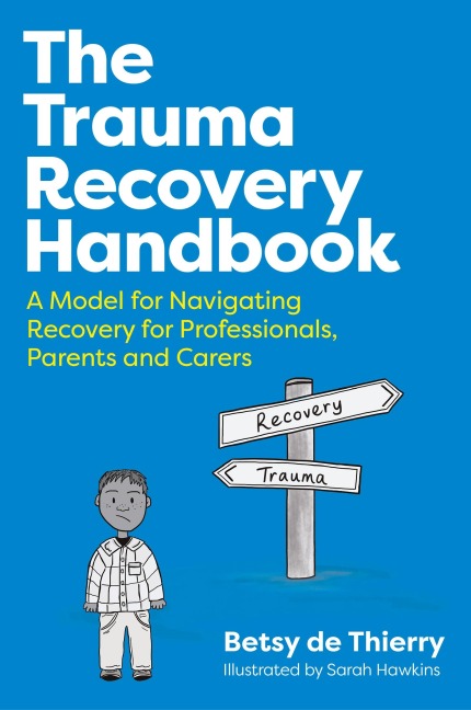 The Trauma Recovery Handbook: A Model for Navigating Recovery  for Professionals, Parents and Carers